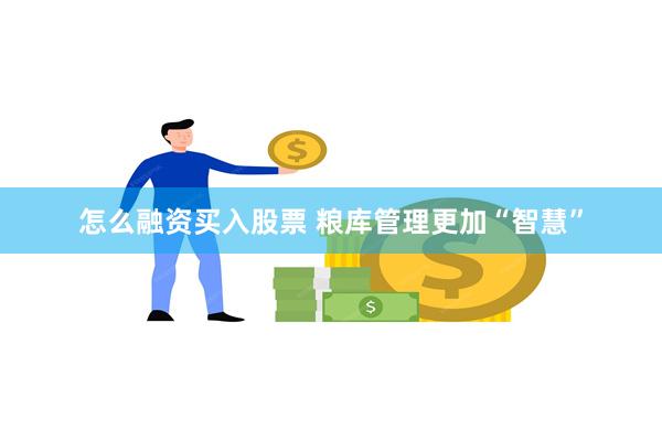 怎么融资买入股票 粮库管理更加“智慧”